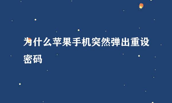 为什么苹果手机突然弹出重设密码