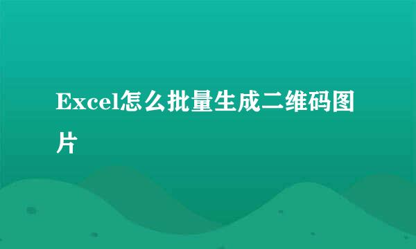 Excel怎么批量生成二维码图片