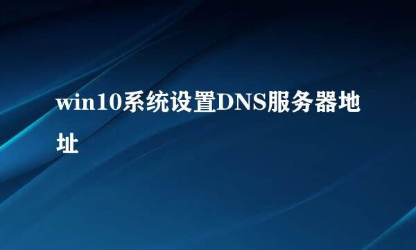 win10系统设置DNS服务器地址