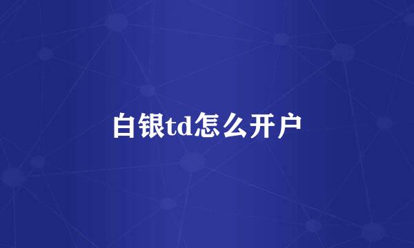 白银td怎么开户