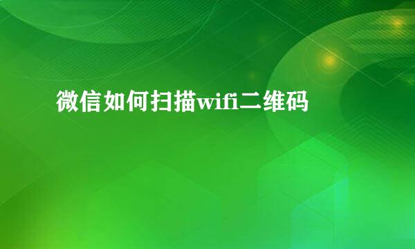 微信如何扫描wifi二维码
