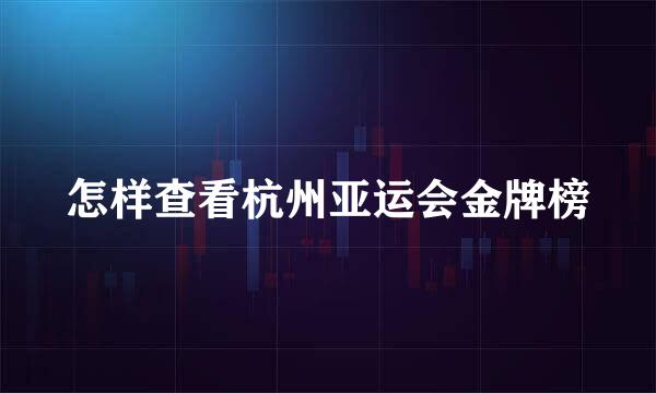 怎样查看杭州亚运会金牌榜