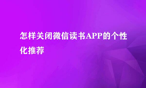 怎样关闭微信读书APP的个性化推荐