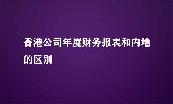 香港公司年度财务报表和内地的区别