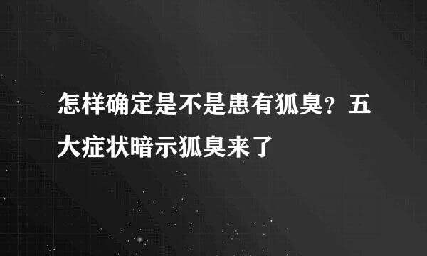 怎样确定是不是患有狐臭？五大症状暗示狐臭来了