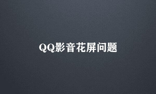QQ影音花屏问题