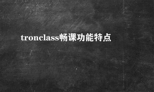 tronclass畅课功能特点