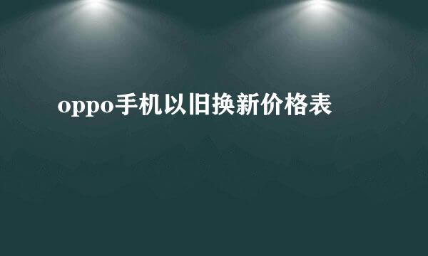 oppo手机以旧换新价格表