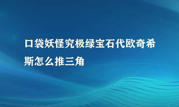 口袋妖怪究极绿宝石代欧奇希斯怎么推三角