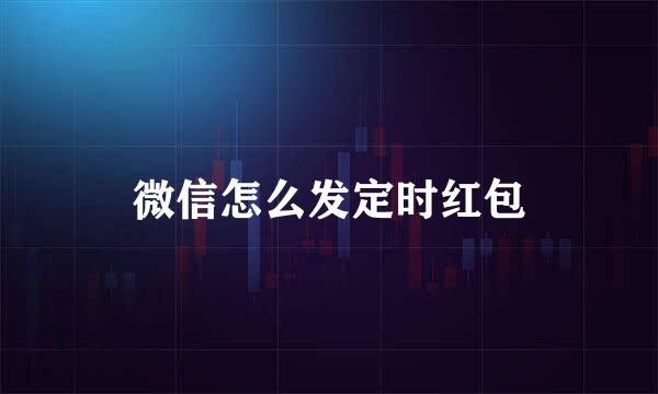 微信怎么发定时红包
