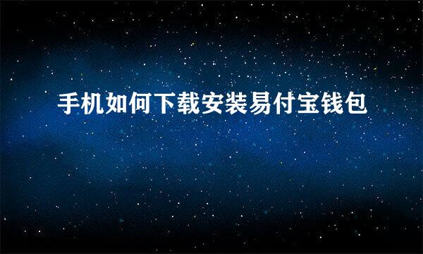 手机如何下载安装易付宝钱包