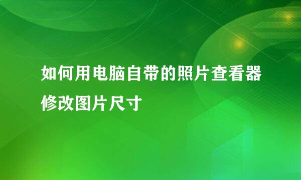 如何用电脑自带的照片查看器修改图片尺寸