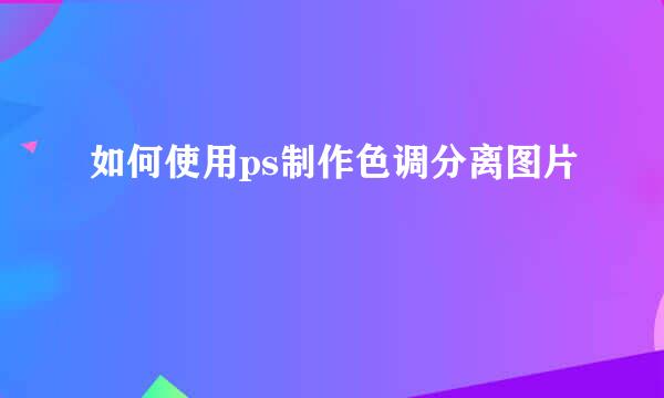 如何使用ps制作色调分离图片