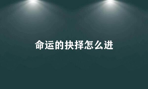 命运的抉择怎么进