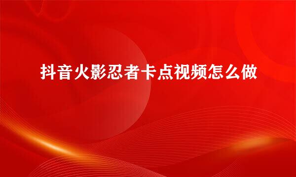 抖音火影忍者卡点视频怎么做