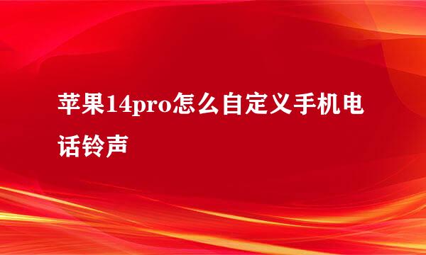 苹果14pro怎么自定义手机电话铃声