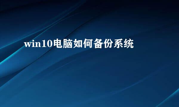 win10电脑如何备份系统