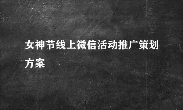 女神节线上微信活动推广策划方案