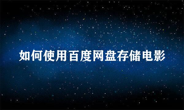 如何使用百度网盘存储电影