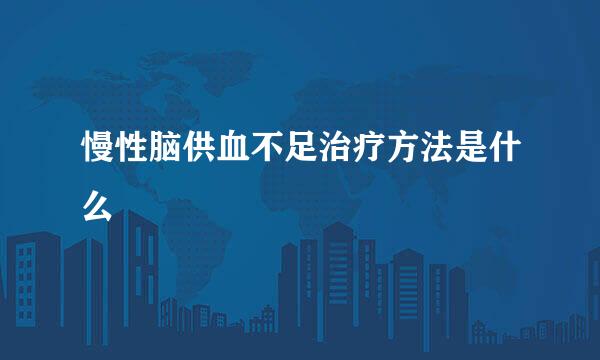 慢性脑供血不足治疗方法是什么