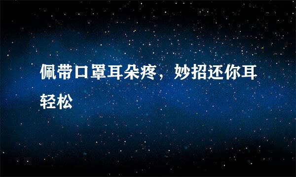 佩带口罩耳朵疼，妙招还你耳轻松