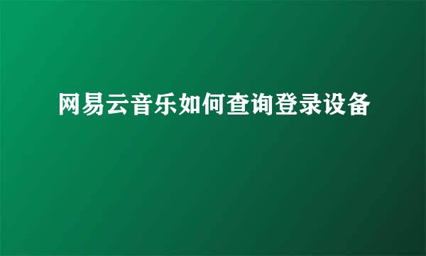 网易云音乐如何查询登录设备