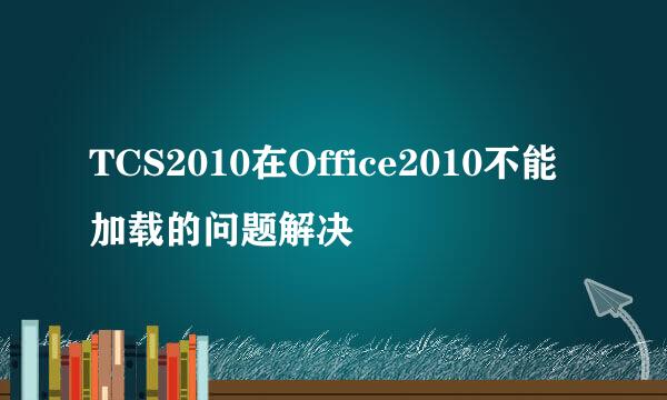TCS2010在Office2010不能加载的问题解决