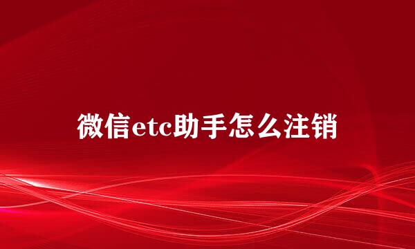 微信etc助手怎么注销