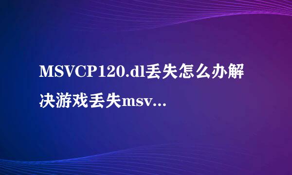 MSVCP120.dl丢失怎么办解决游戏丢失msvcp120