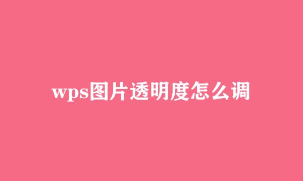 wps图片透明度怎么调
