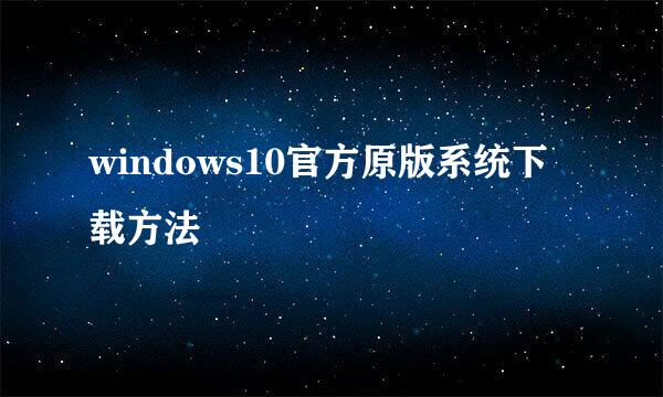 windows10官方原版系统下载方法