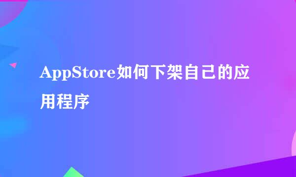 AppStore如何下架自己的应用程序