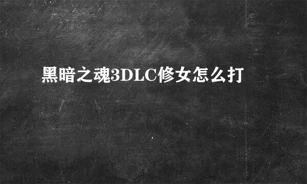 黑暗之魂3DLC修女怎么打