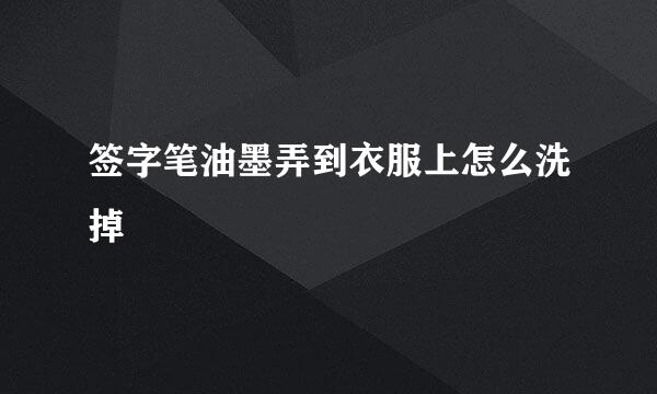 签字笔油墨弄到衣服上怎么洗掉