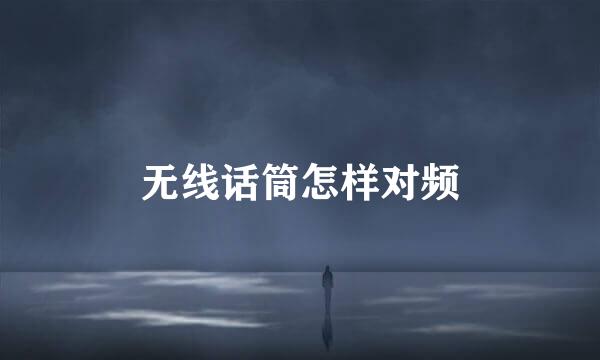 无线话筒怎样对频