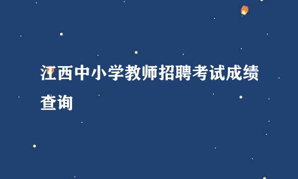 江西中小学教师招聘考试成绩查询
