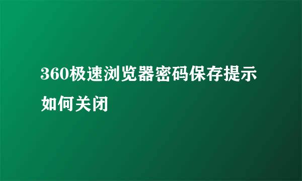 360极速浏览器密码保存提示如何关闭