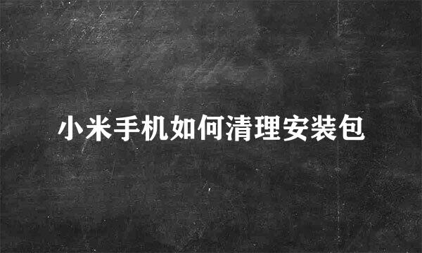小米手机如何清理安装包