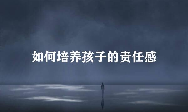 如何培养孩子的责任感