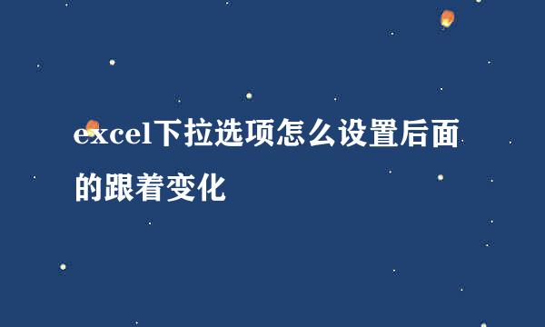 excel下拉选项怎么设置后面的跟着变化