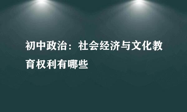 初中政治：社会经济与文化教育权利有哪些