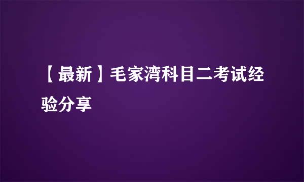 【最新】毛家湾科目二考试经验分享