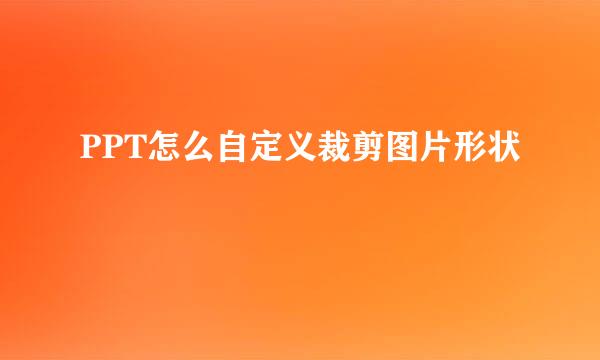 PPT怎么自定义裁剪图片形状