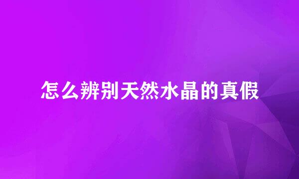 怎么辨别天然水晶的真假