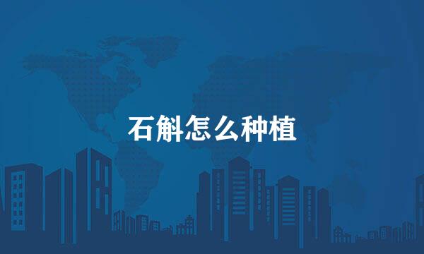石斛怎么种植