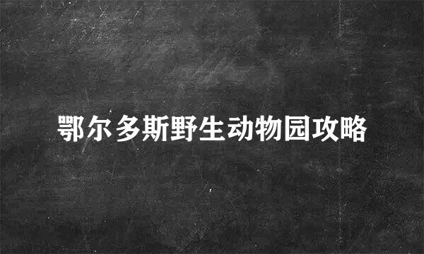 鄂尔多斯野生动物园攻略
