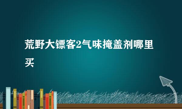 荒野大镖客2气味掩盖剂哪里买