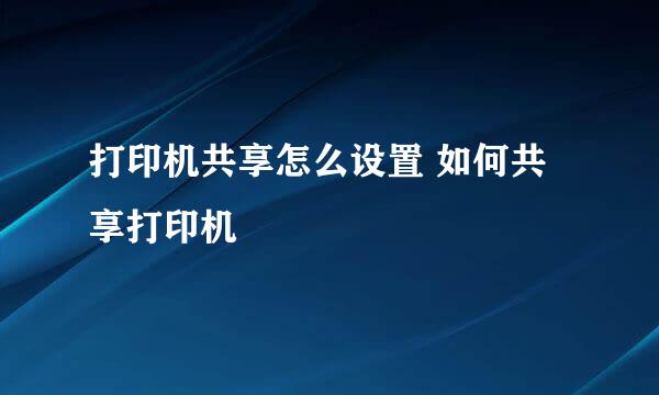 打印机共享怎么设置 如何共享打印机