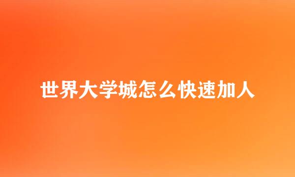 世界大学城怎么快速加人