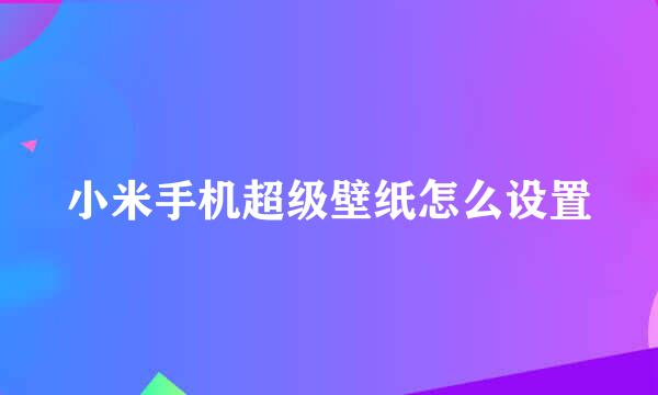 小米手机超级壁纸怎么设置